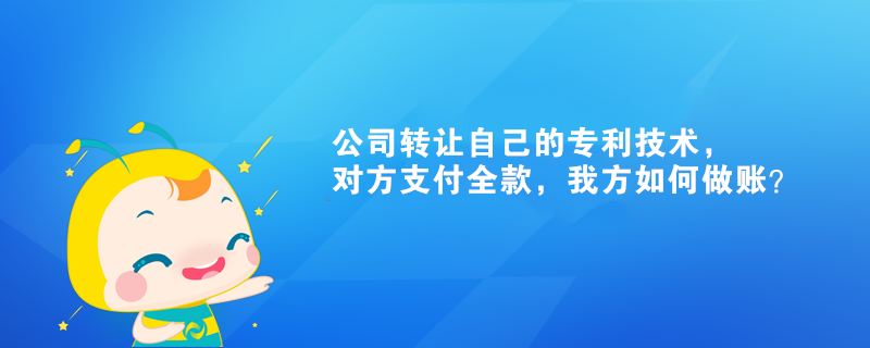 公司轉(zhuǎn)讓自己的專利技術(shù)，對方支付全款，我方如何做賬？