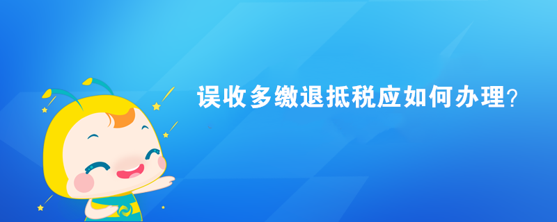 誤收多繳退抵稅應(yīng)如何辦理？