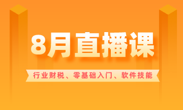 【8月直播課】行業(yè)財稅/零基礎入門/軟件技能...超多好課！