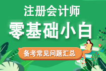 零基礎(chǔ)考生2022年注會(huì)備考常見(jiàn)問(wèn)題匯總！