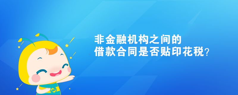 非金融機構(gòu)之間的借款合同是否貼印花稅？