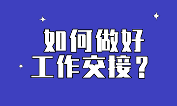 會計(jì)想要做到工作交接到位，這些內(nèi)容要提前了解