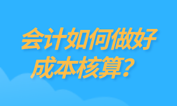 為什么要做成本核算？如何做好成本核算？