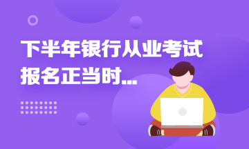 2021年下半年銀行從業(yè)報(bào)名進(jìn)行中...這些報(bào)名事項(xiàng)來速知！