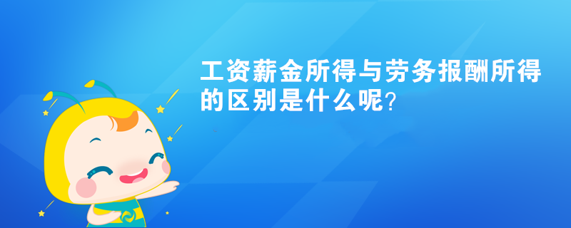 工資薪金所得與勞務(wù)報酬所得的區(qū)別是什么呢？