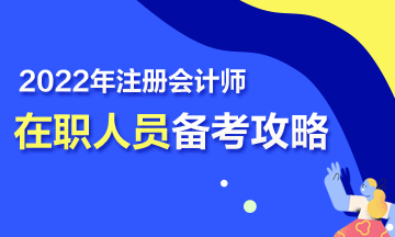 【報(bào)考指南】在職考生2022年CPA高效備考攻略！