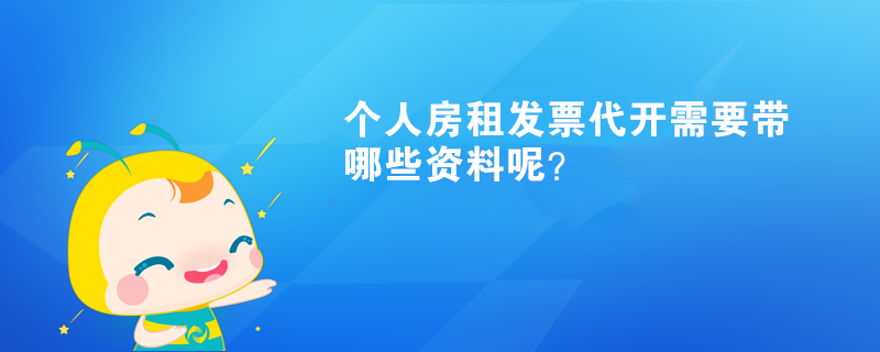 個人房租發(fā)票代開需要帶哪些資料呢？