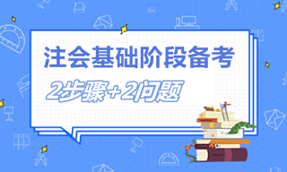 注會(huì)備考兩大步驟+兩類問題 2022注會(huì)考生必看！