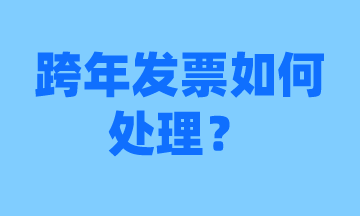 會(huì)計(jì)須知，跨年發(fā)票怎么處理？