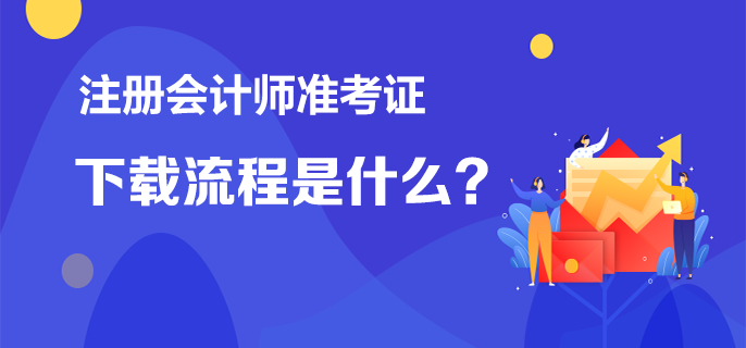 注冊會計師準(zhǔn)考證下載流程是什么？