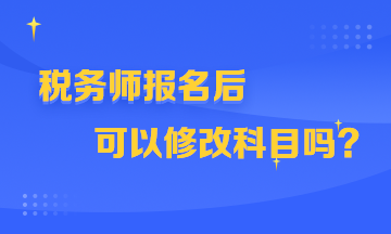 稅務師報名后可以修改科目嗎