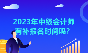 湖北2023年中級會計師有補報名時間嗎？