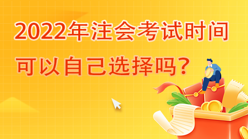 2022年注會考試時間可以自己選擇嗎？