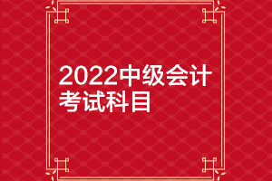 2022年河北中級會計考試科目你知道嗎？