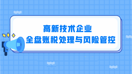 高新技術(shù)企業(yè)全盤賬稅處理與風(fēng)險管控