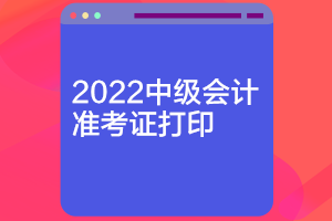 江蘇2022中級(jí)會(huì)計(jì)準(zhǔn)考證打印時(shí)間