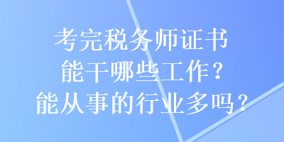 考完稅務(wù)師證書能干哪些工作？能從事的行業(yè)多嗎？