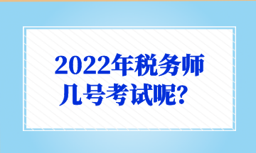 2022年稅務(wù)師 幾號(hào)考試呢？