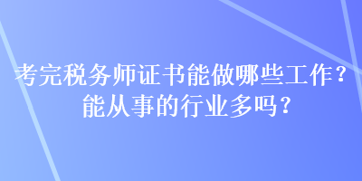 考完稅務(wù)師證書能做哪些工作？能從事的行業(yè)多嗎？