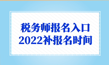 稅務(wù)師報名入口 2022補(bǔ)報名時間