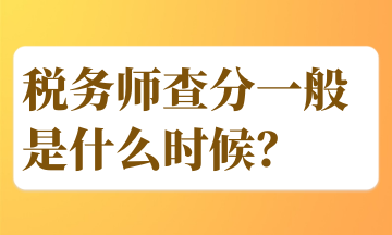 稅務(wù)師查分一般是什么時候？