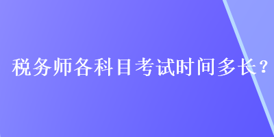 稅務師各科目考試時間多長？