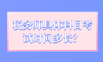 稅務(wù)師具體科目考試時(shí)間多長(zhǎng)？