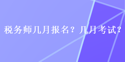 稅務(wù)師幾月報(bào)名？幾月考試？