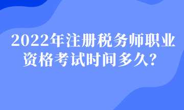 2022年注冊稅務(wù)師職業(yè)資格考試時間多久？