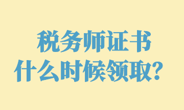 稅務(wù)師證書 什么時(shí)候領(lǐng)取？