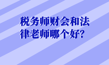 稅務(wù)師財會和法律老師哪個好？