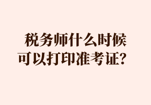 稅務(wù)師什么時(shí)候 可以打印準(zhǔn)考證？