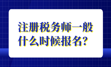 注冊(cè)稅務(wù)師一般 什么時(shí)候報(bào)名？