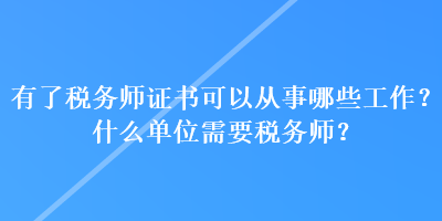 有了稅務師證書可以從事哪些工作？什么單位需要稅務師？