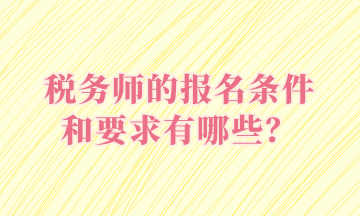 稅務(wù)師的報(bào)名條件和要求有哪些？