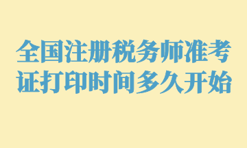 全國(guó)注冊(cè)稅務(wù)師準(zhǔn)考證打印時(shí)間多久開始