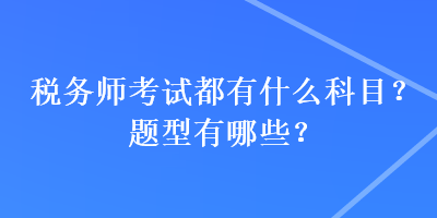 稅務(wù)師考試都有什么科目？題型有哪些？