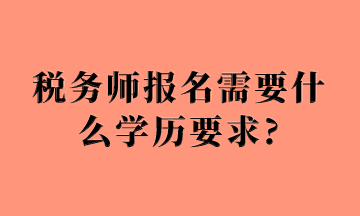 稅務(wù)師報名需要什么學歷要求_