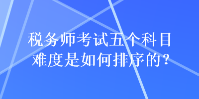 稅務師考試五個科目難度是如何排序的？