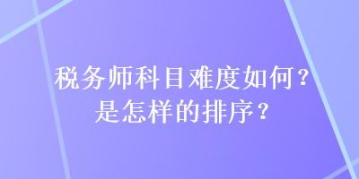 稅務師科目難度如何？是怎樣的排序？