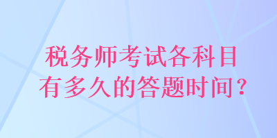 稅務(wù)師考試各科目有多久的答題時間？