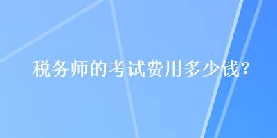 稅務師的考試費用多少錢？