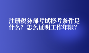 注冊稅務師考試報考條件是什么？怎么證明工作年限？