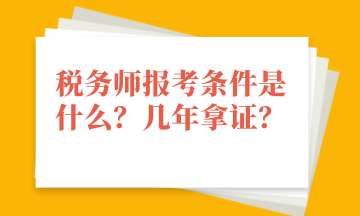 稅務(wù)師報(bào)考條件是什么？幾年拿證？