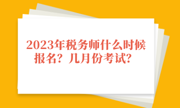 2023年稅務(wù)師什么時(shí)候報(bào)名？幾月份考試？