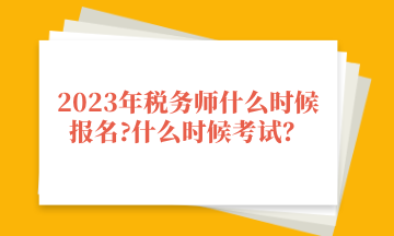 2023年稅務師什么時候報名_什么時候考試？