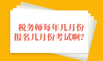 稅務(wù)師每年幾月份 報(bào)名幾月份考試??？