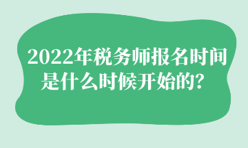 2022年稅務(wù)師報名時間 是什么時候開始的？