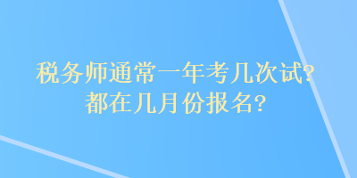 稅務師通常一年考幾次試？都在幾月份報名？