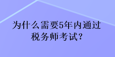 為什么需要5年內(nèi)通過稅務(wù)師考試？